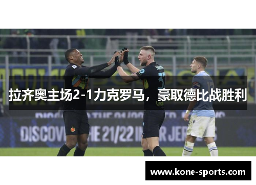 拉齐奥主场2-1力克罗马，豪取德比战胜利